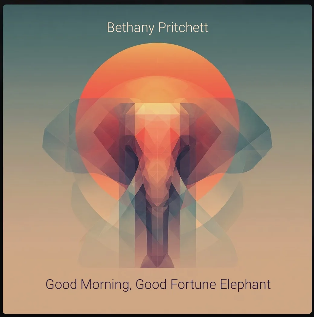 Bethany Pritchett — Good Morning, Good Fortune Elephant